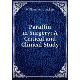 

Книга Paraffin in Surgery: A Critical and Clinical Study