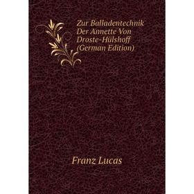 

Книга Zur Balladentechnik Der Annette Von Droste-Hülshoff (German Edition). Franz Lucas