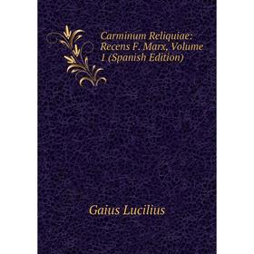 

Книга Carminum Reliquiae: Recens F. Marx. Volume 1 (Spanish Edition). Gaius Lucilius