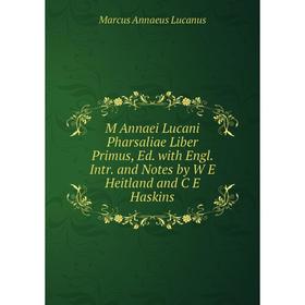 

Книга M Annaei Lucani Pharsaliae Liber Primus, Ed with Engl Intr and Notes by W E Heitland and C E Haskins