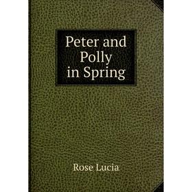 

Книга Peter and Polly in Spring. Rose Lucia