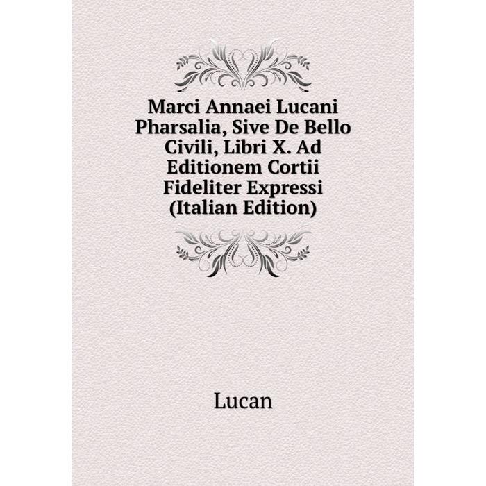 фото Книга marci annaei lucani pharsalia, sive de bello civili, libri x ad editionem cortii fideliter expressi nobel press