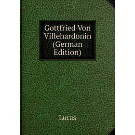 

Книга Gottfried Von Villehardonin (German Edition). Lucas