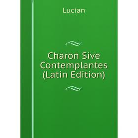 

Книга Charon Sive Contemplantes (Latin Edition). Lucian