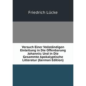 

Книга Versuch Einer Vollständigen Einleitung in Die Offenbarung Johannis: Und in Die Gesammte Apokalyptische Litteratur (German Edition). Friedrich Lü