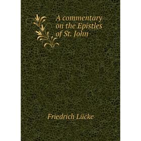 

Книга A commentary on the Epistles of St. John. Friedrich Lücke