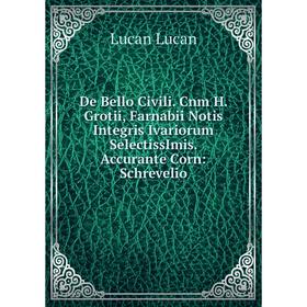 

Книга De Bello Civili. Cnm H. Grotii, Farnabii Notis Integris Ivariorum SelectissImis. Accurante Corn: Schrevelio. Lucan Lucan