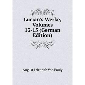 

Книга Lucian's Werke, Volumes 13-15