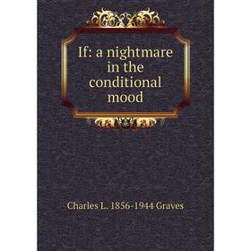 

Книга If: a nightmare in the conditional mood. Charles L. 1856-1944 Graves