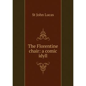 

Книга The Florentine chair: a comic idyll. St John Lucas