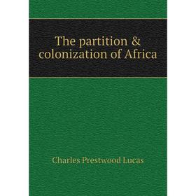 

Книга The partition & colonization of Africa. Charles Prestwood Lucas