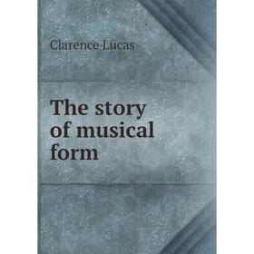 

Книга The story of musical form. Clarence Lucas