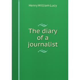 

Книга The diary of a journalist. Henry William Lucy