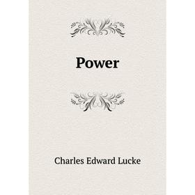 

Книга Power. Charles Edward Lucke