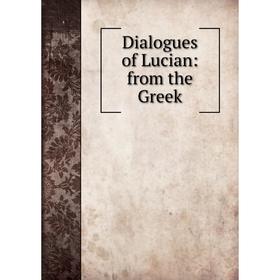 

Книга Dialogues of Lucian: from the Greek