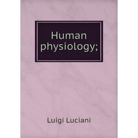 

Книга Human physiology;. Luigi Luciani