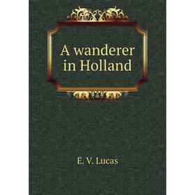 

Книга A wanderer in Holland. E. V. Lucas