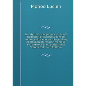 

Книга Le prix des estampes anciennes et modernes; prix atteints dans les ventes, suites et états, biographies et bibliographies: aide-memoire de l'ama