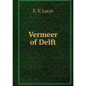 

Книга Vermeer of Delft. E. V. Lucas