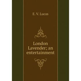 

Книга London Lavender; an entertainment
