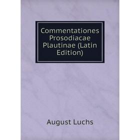 

Книга Commentationes Prosodiacae Plautinae (Latin Edition). August Luchs