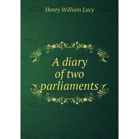 

Книга A diary of two parliaments. Henry William Lucy