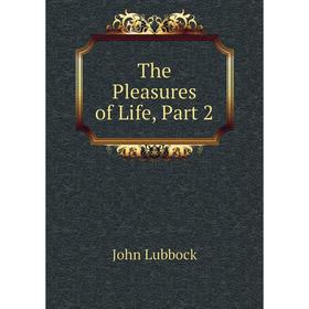 

Книга The Pleasures of Life, Part 2. John Lubbock