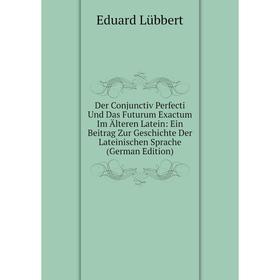 

Книга Der Conjunctiv Perfecti Und Das Futurum Exactum Im Älteren Latein