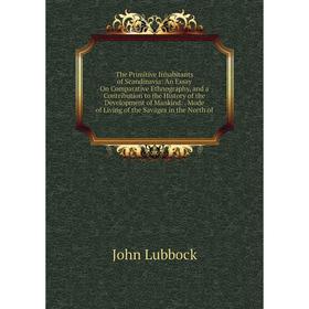 

Книга The Primitive Inhabitants of Scandinavia: An Essay On Comparative Ethnography, and a Contribution to the History of the Development of Mankind
