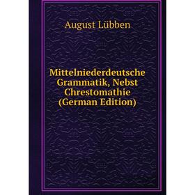 

Книга Mittelniederdeutsche Grammatik, Nebst Chrestomathie
