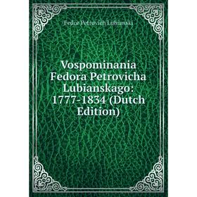 

Книга Vospominania Fedora Petrovicha Lubianskago: 1777-1834 (Dutch Edition). Fedor Petrovich Lubianski