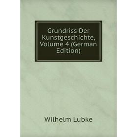 

Книга Grundriss Der Kunstgeschichte. Volume 4 (German Edition). Wilhelm Lubke