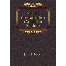 

Книга Keanki Gortsatsutiwn (Armenian Edition)