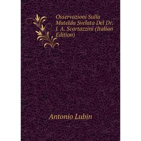 

Книга Osservazioni Sulla Matelda Svelata Del Dr J A Scartazzini