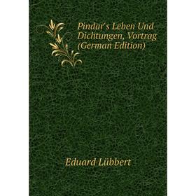 

Книга Pindar's Leben Und Dichtungen, Vortrag (German Edition). Eduard Lübbert