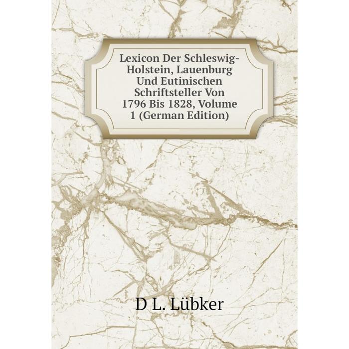 фото Книга lexicon der schleswig-holstein, lauenburg und eutinischen schriftsteller von 1796 bis 1828, volume 1 nobel press