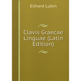 

Книга Clavis Graecae Linguae (Latin Edition). Eilhard Lubin