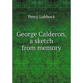 

Книга George Calderon, a sketch from memory. Percy Lubbock