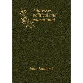 

Книга Addresses, political and educational. John Lubbock