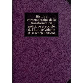 

Книга Histoire contemporaine de la transformation politique et sociale de l'Europe. Volume 05 (French Edition)