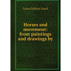 

Книга Horses and movement: from paintings and drawings by. Lowes Dalbiac Luard