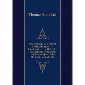 

Книга New Zealand as a tourist and health resort A handbook to the Hot Lake District, the west coast road, the southern lakes, Mt Cook, sounds