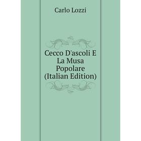 

Книга Cecco D'ascoli E La Musa Popolare (Italian Edition). Carlo Lozzi