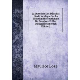 

Книга La Question Des Détroits: Étude Juridique Sur La Situation Internationale De Bosphore Et Des Dardanelles