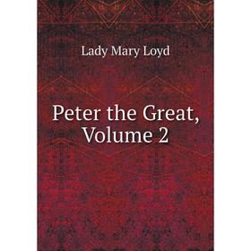 

Книга Peter the Great. Volume 2. Lady Mary Loyd