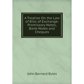 

Книга A Treatise On the Law of Bills of Exchange: Promissory Notes, Bank-Notes and Cheques. John Barnard Byles