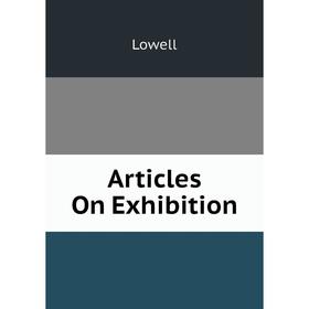 

Книга Articles On Exhibition. Lowell