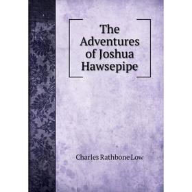 

Книга The Adventures of Joshua Hawsepipe. Charles Rathbone Low