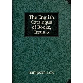 

Книга The English Catalogue of Books, Issue 6. Sampson Low