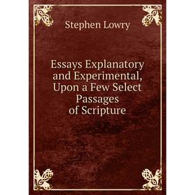 

Книга Essays Explanatory and Experimental, Upon a Few Select Passages of Scripture. Stephen Lowry